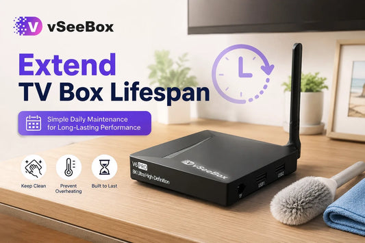 vSeeBox smart TV box daily maintenance tips to extend lifespan