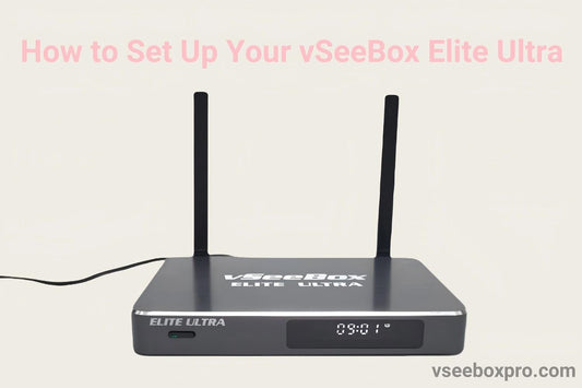 How to Set Up Your vSeeBox Elite Ultra